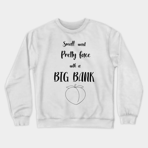 Small waist pretty face little big bank Crewneck Sweatshirt by Quotes and Memes